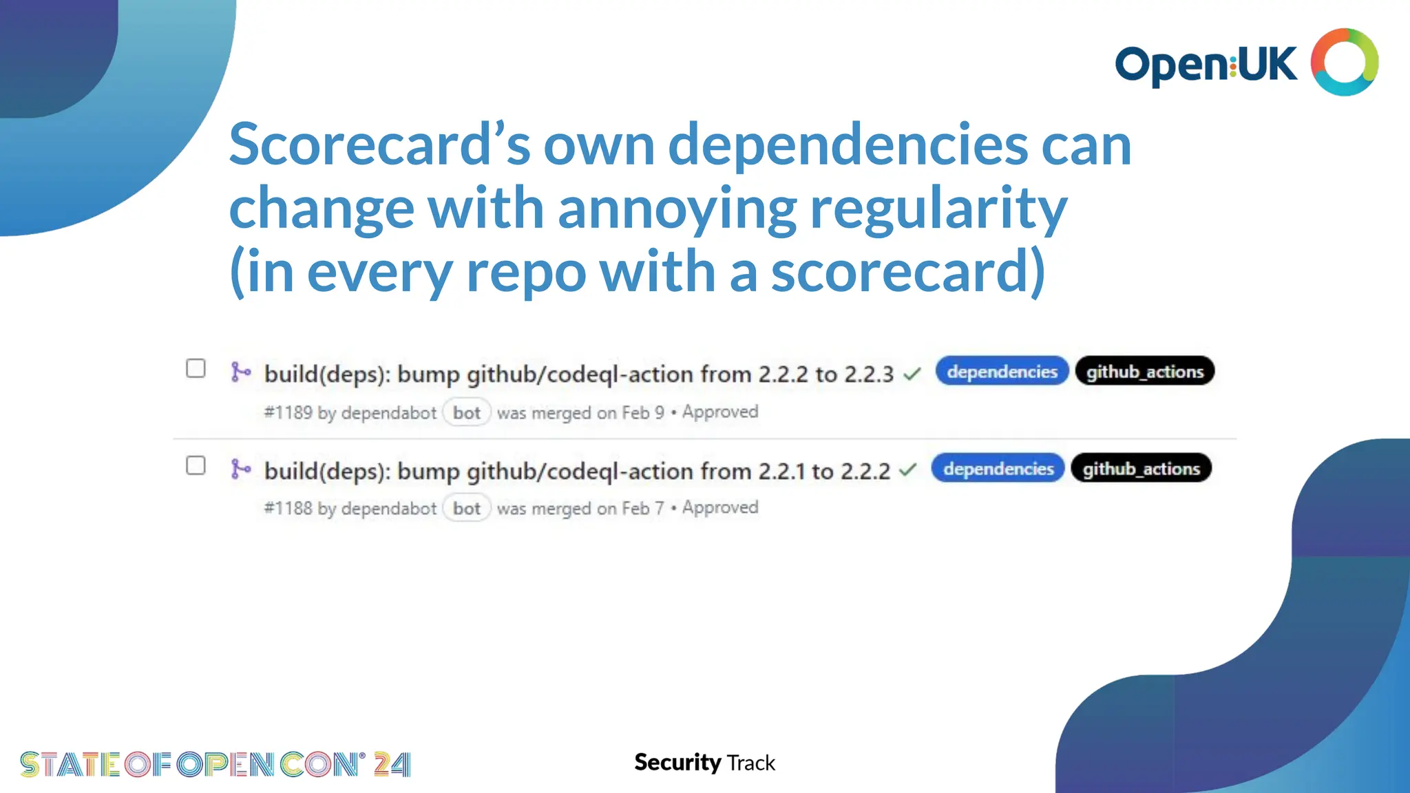 Scorecard’s own dependencies can
change with annoying regularity
(in every repo with a scorecard)
 