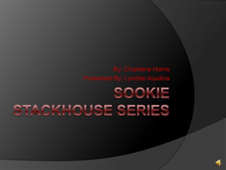 Sookie Stackhouse Series By: Charlaine Harris Presented By: Lyndsie Aquilina 