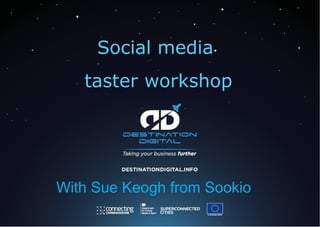 Social media
taster workshop
With Sue Keogh from Sookio
 