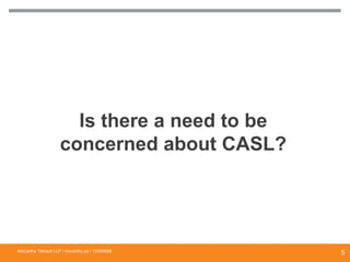 Is there a need to be
concerned about CASL?
McCarthy Tétrault LLP / mccarthy.ca / 13300658
5
 
