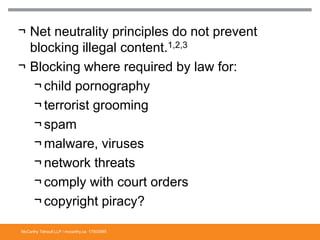 McCarthy Tétrault LLP / mccarthy.ca
¬ Net neutrality principles do not prevent
blocking illegal content.1,2,3
¬ Blocking w...