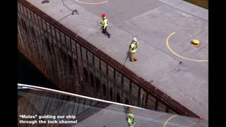 “Mules” guiding our ship
through the lock channel
 