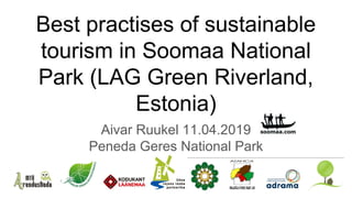 Best practises of sustainable
tourism in Soomaa National
Park (LAG Green Riverland,
Estonia)
Aivar Ruukel 11.04.2019
Peneda Geres National Park
 