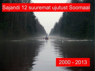 Sajandi 12 suuremat ujutust Soomaal




                      2000 - 2013
 