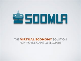 THE VIRTUAL ECONOMY SOLUTION
FOR MOBILE GAME DEVELOPERS
 