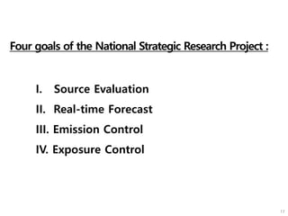 Four goals of the National Strategic Research Project :
I. Source Evaluation
II. Real-time Forecast
III. Emission Control
IV. Exposure Control
 