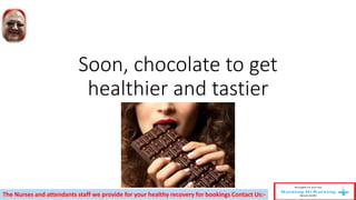 Soon, chocolate to get
healthier and tastier
The Nurses and attendants staff we provide for your healthy recovery for bookings Contact Us:-
 