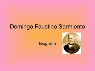 Domingo Faustino Sarmiento
Biografía
 