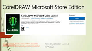 CorelDRAW Microsoft Store Edition
Nava Silva Christian Mauricio
16/01/2021
HTTPS://WWW.MICROSOFT.COM/ES-MX/P/CORELDRAW-
MICROSOFT-STORE-
EDITION/9PBL2KQXQ47K?ACTIVETAB=PIVOT:OVERVIEWTAB
 