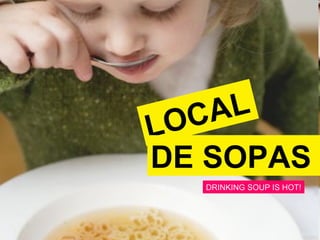 LOCAL DE SOPAS DRINKING SOUP IS HOT! 