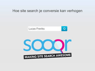 Hoe site search je conversie kan verhogen
Lucas Freriks
 