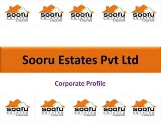 Sooru Estates Pvt Ltd
Corporate Profile
 