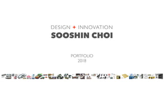 PORTFOLIO
2018
DESIGN + INNOVATION
SOOSHIN CHOI
 