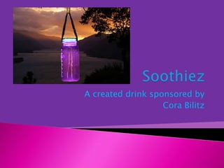 Soothiez A created drink sponsored by  Cora Bilitz 