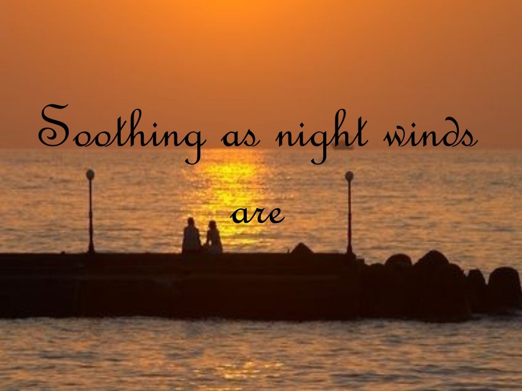 Soothing as night winds are