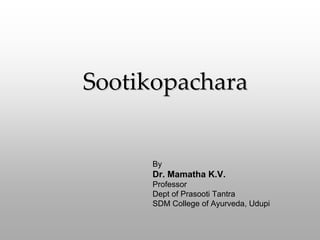 Sootikopachara


     By
     Dr. Mamatha K.V.
     Professor
     Dept of Prasooti Tantra
     SDM College of Ayurveda, Udupi
 
