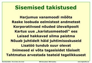 Sisemised takistused
              Harjumus vanamoodi mõõta
         Raske loobuda eelmistest andmetest
           Korporatiivsed nõuded ülevaltpoolt
            Kartus uue „karistusmeetodi“ ees
             Laisad hakkavad silma paistma
         Nõuab juhtidelt häid juhtimisoskuseid
               Lisatöö tundub suur olevat
          Inimesed ei võta tagasisidet tõsiselt
       Tahtmatus arvestada teateid tegelikkusest
Soovitusindeks – Kui ei küsi, siis ei tea!   IMG Konsultant / IMG Koolitus   www.imgkoolitus.ee
 