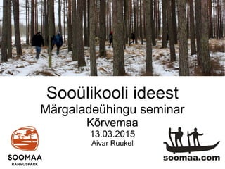 Sooülikooli ideest
Märgaladeühingu seminar
Kõrvemaa
13.03.2015
Aivar Ruukel
 