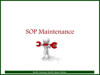 SOP Maintenance




  Quality Assurance, Quality Square Industry   12
 