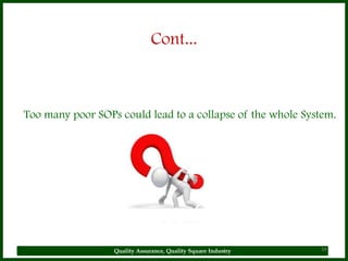 Cont...



Too many poor SOPs could lead to a collapse of the whole System.




                  Quality Assurance, Quality Square Industry   34
 