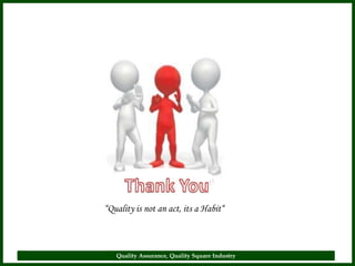 “Quality is not an act, its a Habit“



   Quality Assurance, Quality Square Industry   36
 