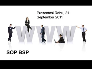 Presentasi Rabu, 21 September 2011 SOP BSP 