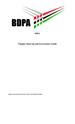 BDPA




                 Chapter Start-up and Governance Guide




Chapter Start-up and Governance Guide Last Updated 7/6/2010
 