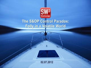 The S&OP Control Paradox:
  Folly in a Volatile World




          02.07.2012
           © StrataBridge 2012
 