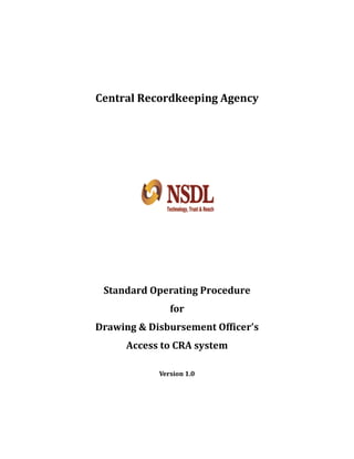 Central Recordkeeping Agency
Standard Operating Procedure
for
Drawing & Disbursement Officer's
Access to CRA system
Version 1.0
 