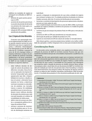 Melhores Práticas • O retrato do processo de Sales & Operations Planning (S&OP) no Brasil



      melhoria nos resultados de negócio já          todo Brasil;
      conseguem ser atribuídas ao S&OP, en-      •	 garantir a integração no planejamento de suas várias unidades de negócio
      tre elas:                                      que contavam na época com 14 unidades produtivas localizadas em diversos
      •	 aumento de quatro pontos percen-
                                                     Estados nacionais, além dos 16 centros de distribuição já mencionados;
          tuais no OTIF;
                                                 •	 Aumentar o controle do desempenho dos processos operacionais e de plane-
      •	 aumento de seis pontos percentuais
                                                     jamento em toda cadeia de valor.
          na acurácia da previsão de demanda
                                                     Com a implementação ocorrendo entre os anos de 2004 e 2006, os principais
          nos primeiros três meses após a es-    resultados de negócio atrelados à existência do processo no modelo de gestão
          tabilização do processo;               da companhia são:
      •	 redução de 30% no tempo médio de        •	 aumento do giro de estoque de produtos finais em 40% para o mercado do-
          atendimento dos pedidos.                  méstico;
                                                 •	 aumento em 40% no OTIF para atendimento ao mercado externo;
      Caso 3. Empresa do Setor Alimentício.      •	 diminuição de perdas por validade de produto em 21%;
                                                 •	 suporte ao crescimento de 26% do volume de vendas no mercado interno.
          O terceiro caso apresentado trata-
      se da implementação do S&OP em ou-            Além desses ganhos, o processo proporcionou também uma melhor visibili-
      tra grande empresa nacional do setor       dade das operações e melhor integração entre as áreas para tomada de decisão.
      alimentício, que atua no segmento de
      carnes e alimentos industrializados.       Considerações finais
      Com faturamento no ano de 2007 por
      volta dos R$ 7,8 bilhões e geração de           As discussões acima conduzidas abrem uma seqüência de debates sobre a
      cerca de 40 mil empregos diretos, a        utilização do processo de S&OP em território nacional. Processo este que vem
      empresa enfrentava na época do pro-        recebendo abundante atenção das comunidades empresariais e acadêmicas nos
      jeto o desafio de continuar crescendo      últimos anos.
      rapidamente e de forma sustentável.             O relato dos três casos apresentados sugere que as empresas nacionais tam-
      Dessa maneira, a inserção do processo      bém vêm alcançando expressivos retornos operacionais e financeiros com a inser-
      de S&OP em seu modelo de negócio           ção do processo de S&OP em seus modelos de negócio. Todavia, o caráter restrito
      almejava os seguintes objetivos:           da descrição de casos conduz a necessidade de uma pesquisa mais abrangente
                                                 que proponha medir a situação do processo em âmbito nacional. Nesse sentido,
      •	 obter melhores decisões de alo-         uma pesquisa sobre o atual status do uso do processo de S&OP em território bra-
         cação de volume de produtos nos         sileiro foi realizada por meio de uma parceria entre a Axia Consulting e a empresa
         diferentes mercados. Dessa forma,       Ciclo Desenvolvimento. Essa pesquisa analisou 90 empresas de diversos setores e
         com as operações da empresa for-        posição na cadeia de valor (varejistas, atacadistas, distribuidores, OEM, fornecedo-
                                                 res etc.). O resultado dessa pesquisa é o foco da próxima publicação da série.
         temente “empurradas” pela cadeia
         agropecuária (que dita a disponi-
         bilidade de insumos), o desafio es-        : : Referências
         tava em prever a demanda futura             [1] Muzumdar, M. & Fontanella, J. (2006), “The Secrets to S&OP Sucess”, Supply Chain Manage-
         existente de forma a determinar                  ment Review, Vol. 10, Nº. 3, pg. 34.
         eventuais escassezes ou abundân-            [2] Radjou, Navi (2004), “A New Way to Balance Demand & Supply”, Supply Chain Management
         cias de produtos nos mercados                    Review, Vol. 8, Nº. 5, pg. 26.
                                                     [3] Grimson, J.A. & Pyke, D.F. (2007), “Sales and Operations Planning: an exploratory study and
         interno e externo. Tal visibilidade
                                                          framework”, The International Journal of Logistics Management, Vol. 18, Nº. 3, pp. 322-
         possibilitaria que os executivos pu-             346.
         dessem tomar melhores decisões              [4] Porier, C.C. & Quinn, F.J. (2006), “CSC-SCMR Survey says: Solid Gains”, Supply Chain Manage-
         de alocação de produtos para cada                ment Review, Vol. 10, Nº. 1, pg. 34.
         mercado baseados em análises de             [5] Poirier, C.C. & Quinn, F.J. (2003), “A Survey of Supply Chain Progress”, Supply Chain Manage-
                                                          ment Review, Vol. 7, Nº. 5, pp. 40-48.
         rentabilidade de médio prazo;
                                                     [6] Poirier, C.C. & Quinn, F.J. (2004), “How are we doing? A Survey of Supply Chain Progress”,
      •	 definir níveis de serviços aos clien-            Supply Chain Management Review, Vol. 8, Nº. 8, pp. 24-31.
         tes e conseqüente políticas de es-          [7] Aberdeen Group (2007), “Executive Sales and Operations Planning: Process and Technology
         toque de produtos finais;                        Strategies”, June 2007.
      •	 otimizar o processo de movimen-             [8] APICS (2005), “APICS Dictionary”. Dicionário APICS.
         tação de produtos para os 16 cen-           [9] Ventana Research (2006), “Sales and Operations Planning – Measuring Maturity and Oppor-
                                                          tunity for Operational Performance Management”, Research Report Ventana Research.
         tros de distribuição existentes em




74    www.revistamundologistica.com.br
 
