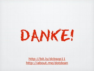 DANKE!
 http://bit.ly/dcbsop11
http://about.me/dotdean
 