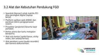 3.2 Alat dan Kebutuhan Pendukung FGD
• Spanduk (banner) cetak matriks PCI
atau perangkat digital (laptop
kerja).
• Platform aplikasi web AIMAC dan
panduan teknis pengoperasian
sistem.
• Proyektor (projector) beserta layar
portabel.
• Kertas plano dan kartu metaplan
berwarna.
• Alat tulis kantor (spidol besar, sticky
notes, dan selotip kertas).
• Alat perekam suara (audio recorder)
dan kamera dokumentasi.
 