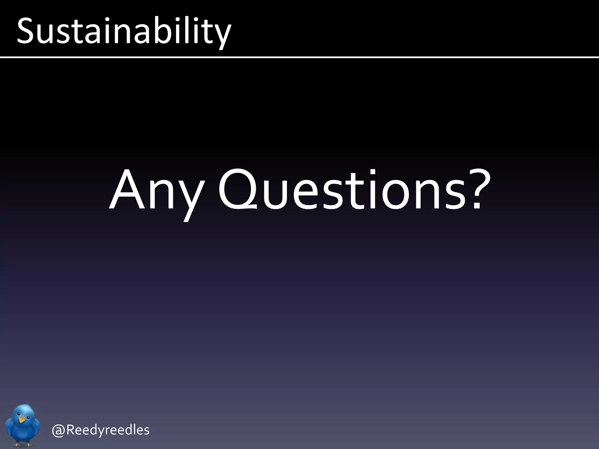 Sustainability



         Any Questions?


  @Reedyreedles
 