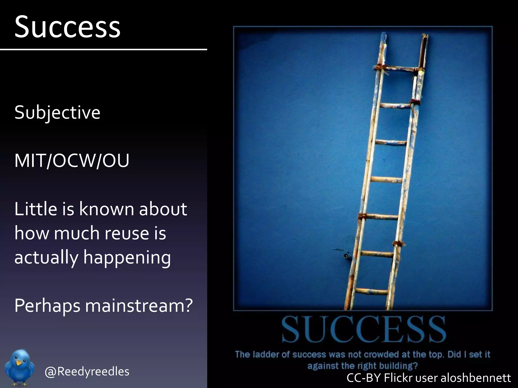 Success

Subjective

MIT/OCW/OU

Little is known about
how much reuse is
actually happening

Perhaps mainstream?


   @Reedyreedles        CC-BY Flickr user aloshbennett
 