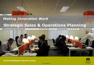 Slide 1




Solutions



 Making Innovation Work

  Strategic Sales & Operations Planning
IBM Business Analytics Performance 2011                    Joris Van den Borre   Senior FPM Consultant




                                          © by Numius nv
 