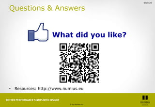 Slide 20


Questions & Answers


                   What did you like?




• Resources: http://www.numius.eu


           ...