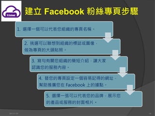  Facebook ۽z퓲E
       1. xһԴMČQ


            2. x뵽MĘID
            錣퓵Ĵ^Nա

             3. PMĺ̽B׌
             JRķՃݡ

               4. ČOһӛõľWַ
               ƏV Facebook ϵēc

                 5. xһԴƷƣչʾ
                 ĮaƷյķƬ

2013/1/10                              18
 