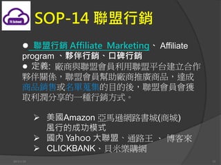 SOP-14 N
      ? N Affiliate Marketing Affiliate
      program ⷰNڱN
      ? x: Sc˕Tƽ̨
      ⷰPS˕TSƏVƷ_
      ƷNۻLĿᣬ˕T@
      ȡһNNʽ

            ? Amazon RdW·(̳)
              Lеĳɹģʽ
            ?  Yahoo ˡͨ·  ́
            ? CLICKBANKؐטُW
2013/1/10                                     33
 