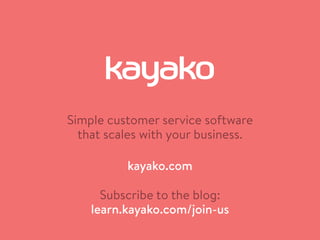 Grow your business through better customer service with
Kayako, the uniﬁed customer service platform.
customer service
kay...