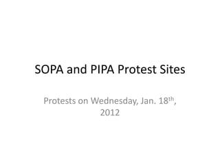SOPA and PIPA Protest Sites

 Protests on Wednesday, Jan. 18th,
              2012
 