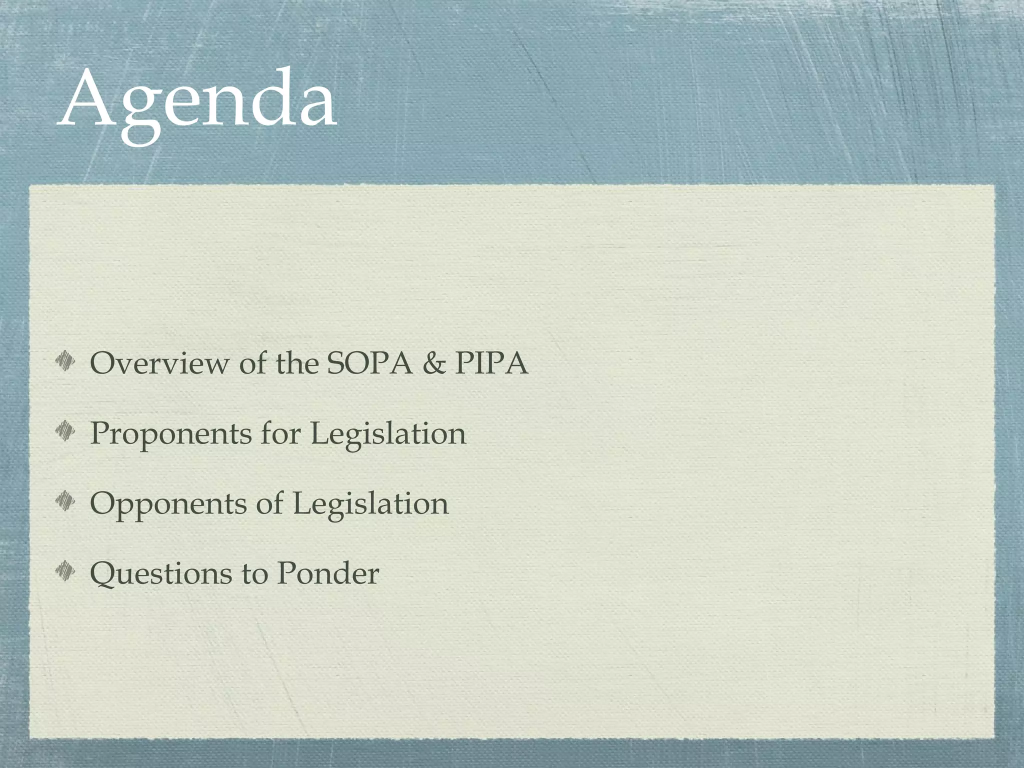 Agenda


Overview of the SOPA & PIPA

Proponents for Legislation

Opponents of Legislation

Questions to Ponder
 