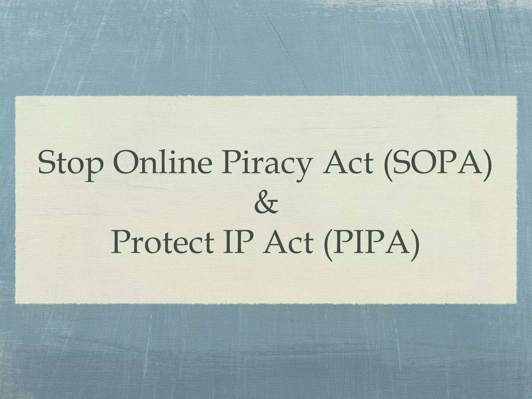 Stop Online Piracy Act (SOPA)
               &
     Protect IP Act (PIPA)
 