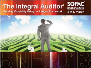 ‘The Integral Auditor’
Building Capability Using the Integral Framework
 