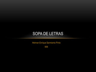Helman Enrique Sarmiento Pinto
906
SOPA DE LETRAS
 