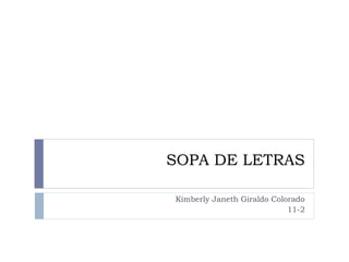 SOPA DE LETRAS
Kimberly Janeth Giraldo Colorado
11-2
 