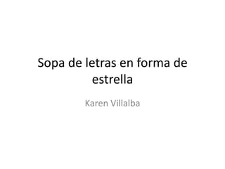 Sopa de letras en forma de
          estrella
        Karen Villalba
 