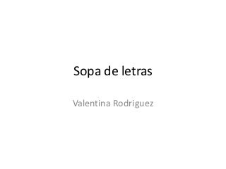 Sopa de letras

Valentina Rodriguez
 
