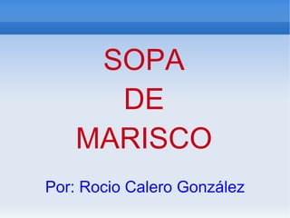 SOPA DE MARISCO Por: Rocio Calero González 