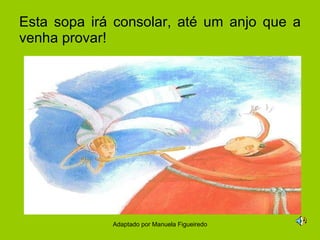 Esta sopa irá consolar, até um anjo que a venha provar! Adaptado por Manuela Figueiredo 