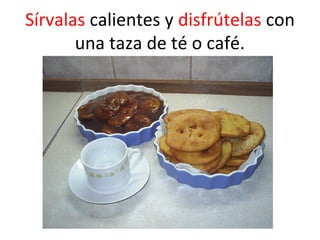 Sírvalas calientes y disfrútelas con
una taza de té o café.

 